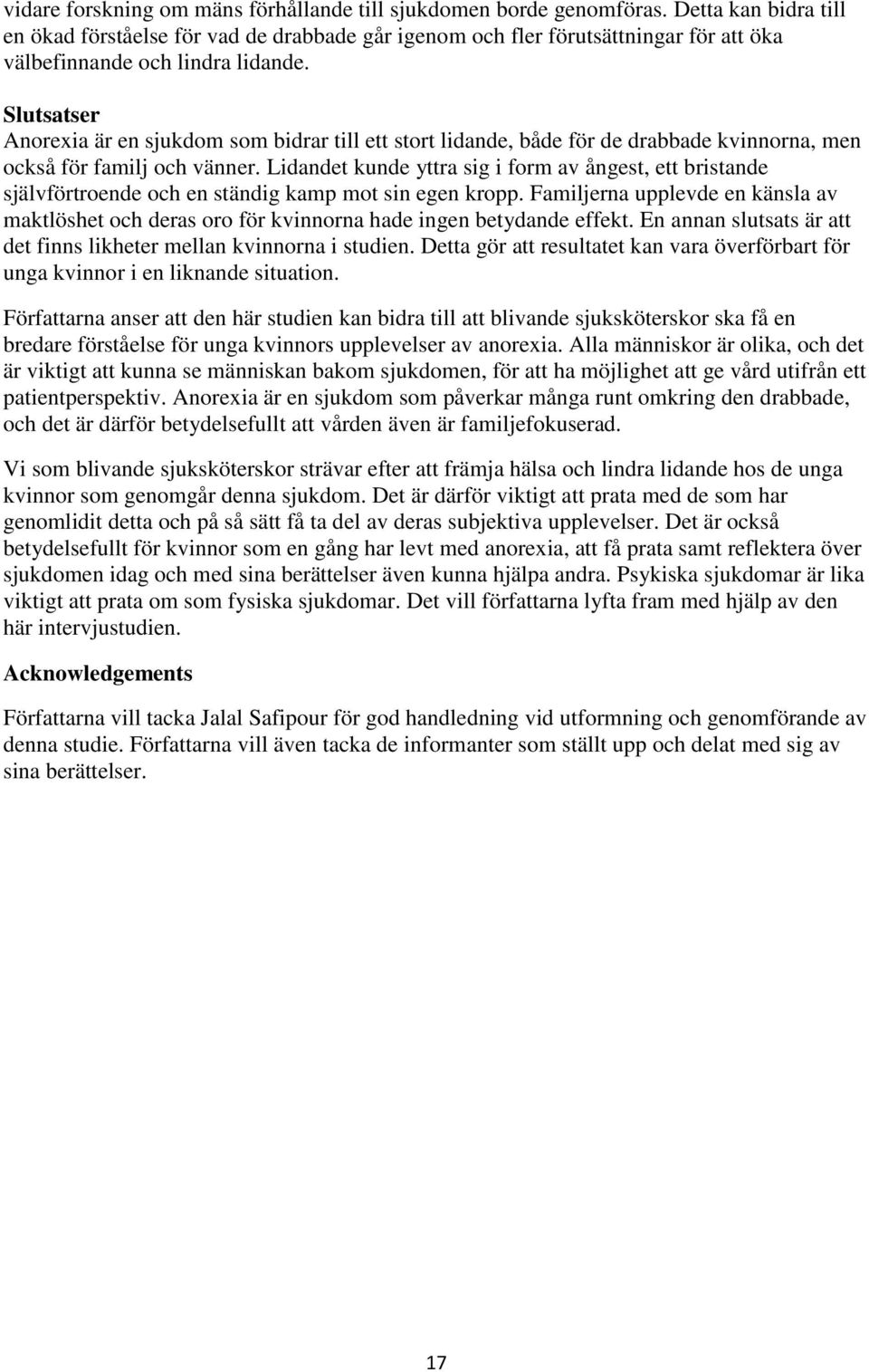 Slutsatser Anorexia är en sjukdom som bidrar till ett stort lidande, både för de drabbade kvinnorna, men också för familj och vänner.