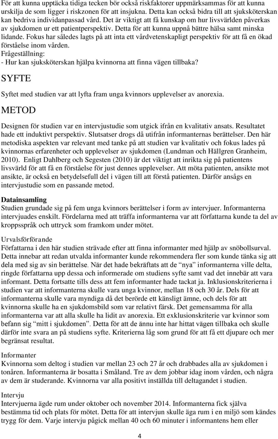 Detta för att kunna uppnå bättre hälsa samt minska lidande. Fokus har således lagts på att inta ett vårdvetenskapligt perspektiv för att få en ökad förståelse inom vården.