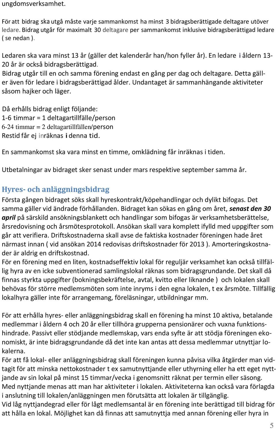 En ledare i åldern 13-20 år är också bidragsberättigad. Bidrag utgår till en och samma förening endast en gång per dag och deltagare. Detta gäller även för ledare i bidragsberättigad ålder.