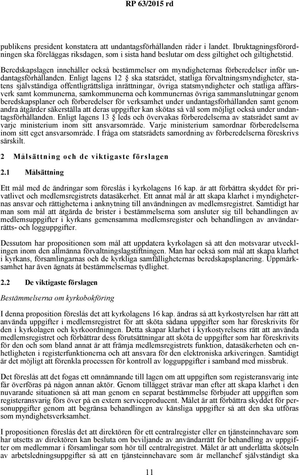 Enligt lagens 12 ska statsrådet, statliga förvaltningsmyndigheter, statens självständiga offentligrättsliga inrättningar, övriga statsmyndigheter och statliga affärsverk samt kommunerna,