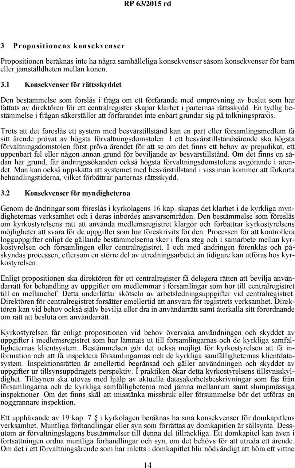 rättsskydd. En tydlig bestämmelse i frågan säkerställer att förfarandet inte enbart grundar sig på tolkningspraxis.