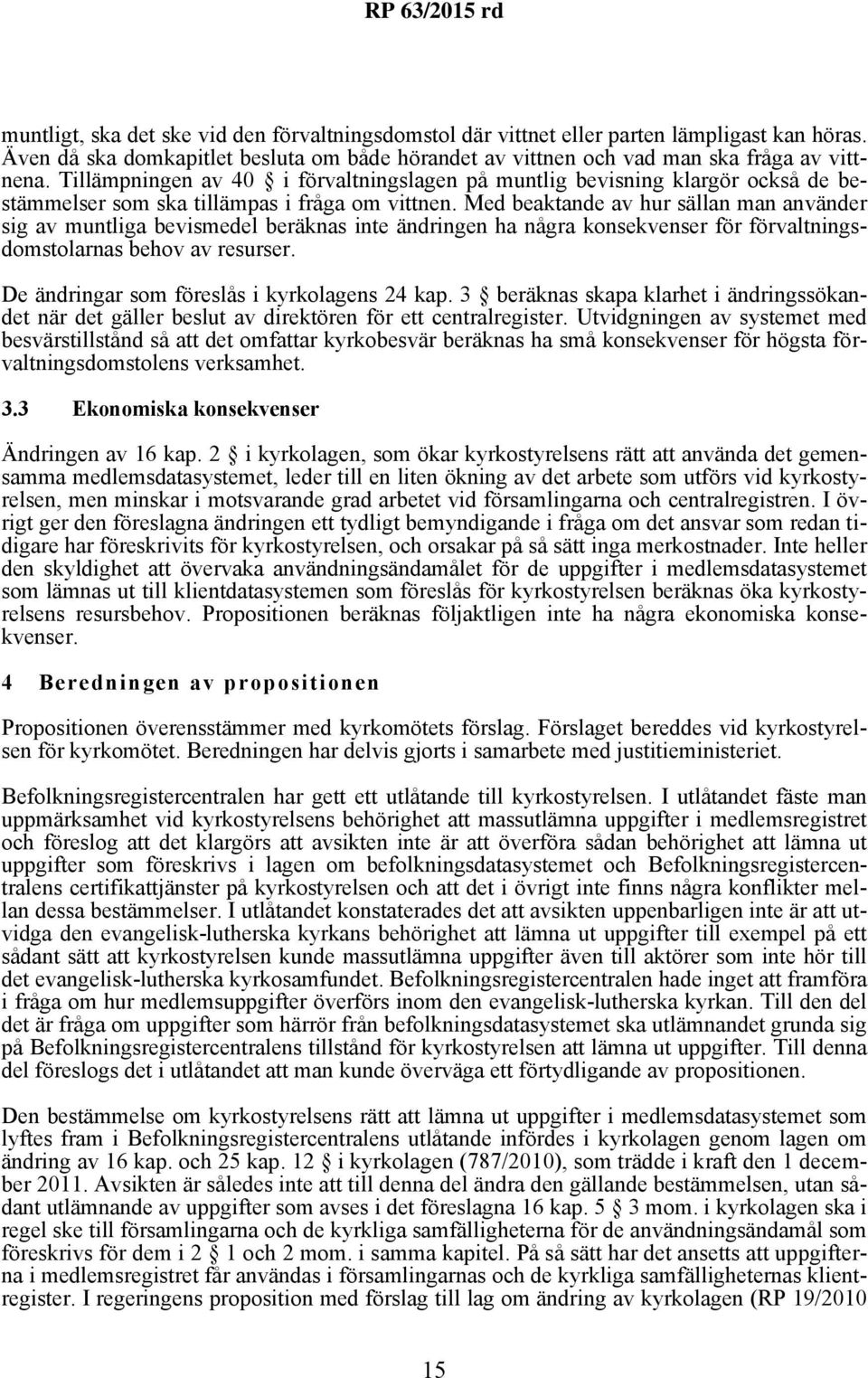 Med beaktande av hur sällan man använder sig av muntliga bevismedel beräknas inte ändringen ha några konsekvenser för förvaltningsdomstolarnas behov av resurser.