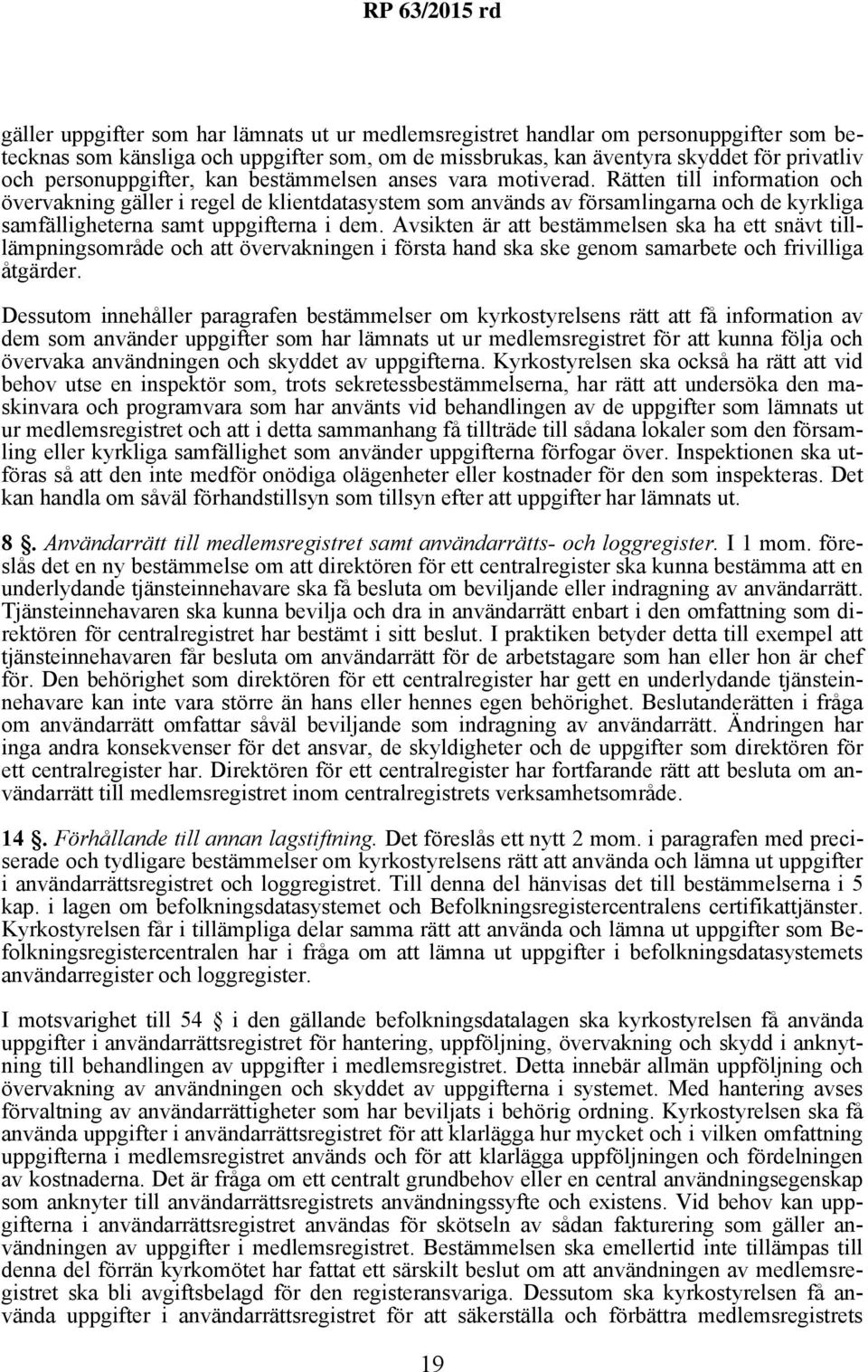 Rätten till information och övervakning gäller i regel de klientdatasystem som används av församlingarna och de kyrkliga samfälligheterna samt uppgifterna i dem.