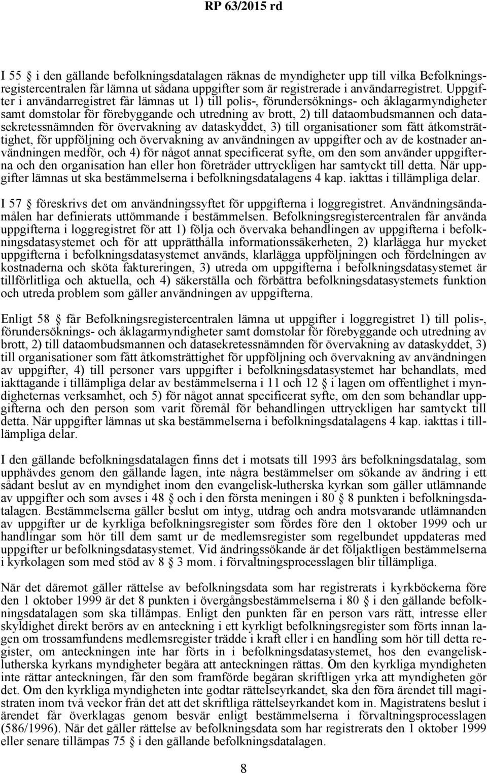 datasekretessnämnden för övervakning av dataskyddet, 3) till organisationer som fått åtkomsträttighet, för uppföljning och övervakning av användningen av uppgifter och av de kostnader användningen