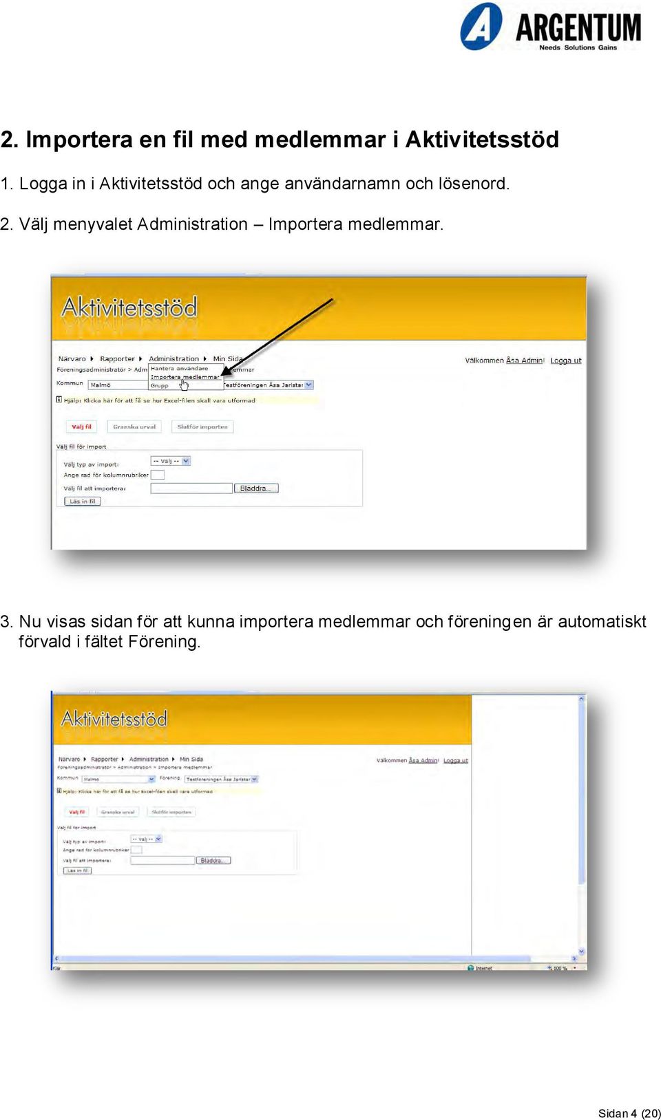 Välj menyvalet Administration Importera medlemmar. 3.