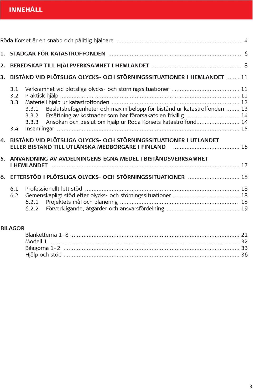 .. 12 3.3.1 Beslutsbefogenheter och maximibelopp för bistånd ur katastroffonden... 13 3.3.2 Ersättning av kostnader som har förorsakats en frivillig... 14 3.3.3 Ansökan och beslut om hjälp ur Röda Korsets katastroffond.