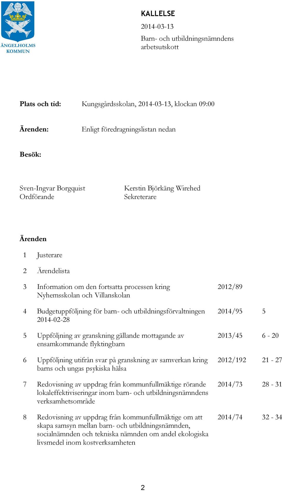 utbildningsförvaltningen 2014-02-28 5 Uppföljning av granskning gällande mottagande av ensamkommande flyktingbarn 6 Uppföljning utifrån svar på granskning av samverkan kring barns och ungas psykiska