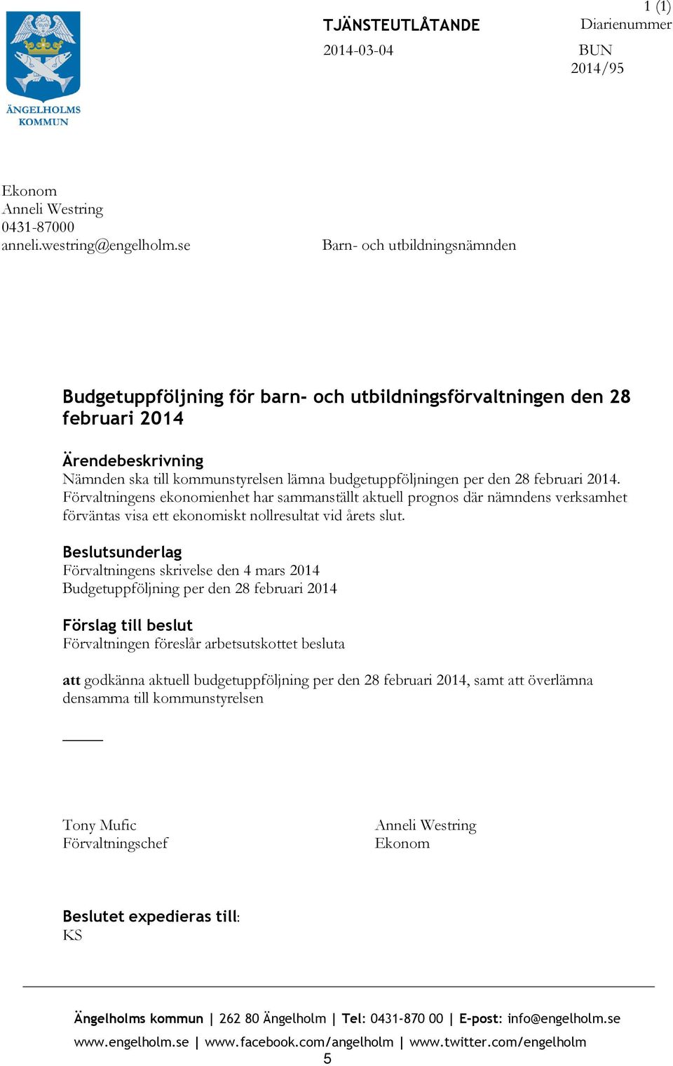 februari 2014. Förvaltningens ekonomienhet har sammanställt aktuell prognos där nämndens verksamhet förväntas visa ett ekonomiskt nollresultat vid årets slut.