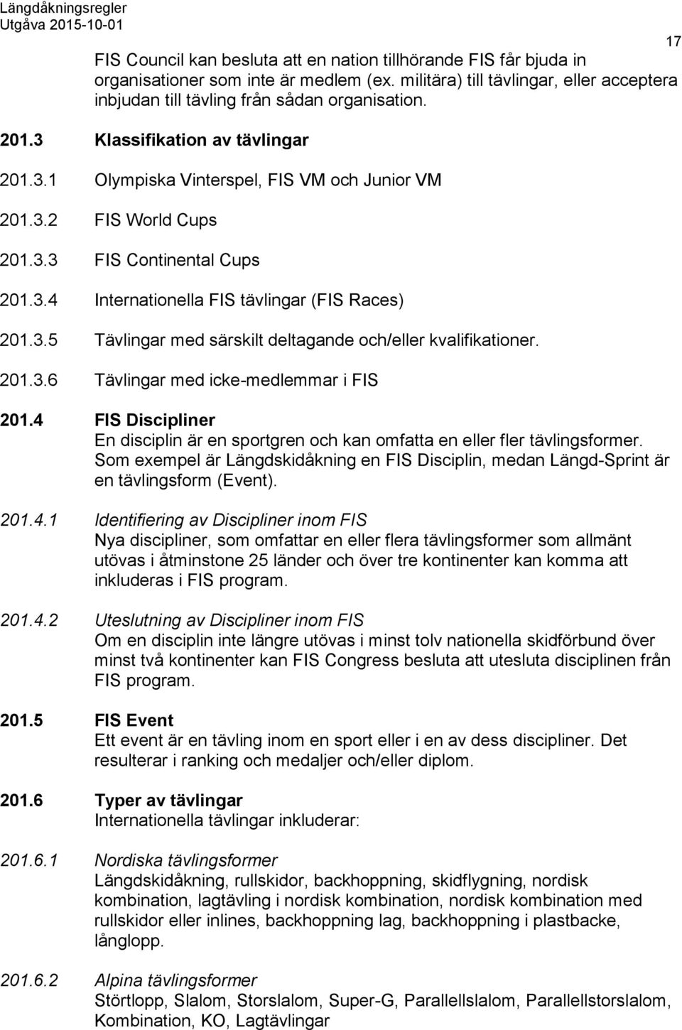 201.3.6 Tävlingar med icke-medlemmar i FIS 201.4 FIS Discipliner En disciplin är en sportgren och kan omfatta en eller fler tävlingsformer.