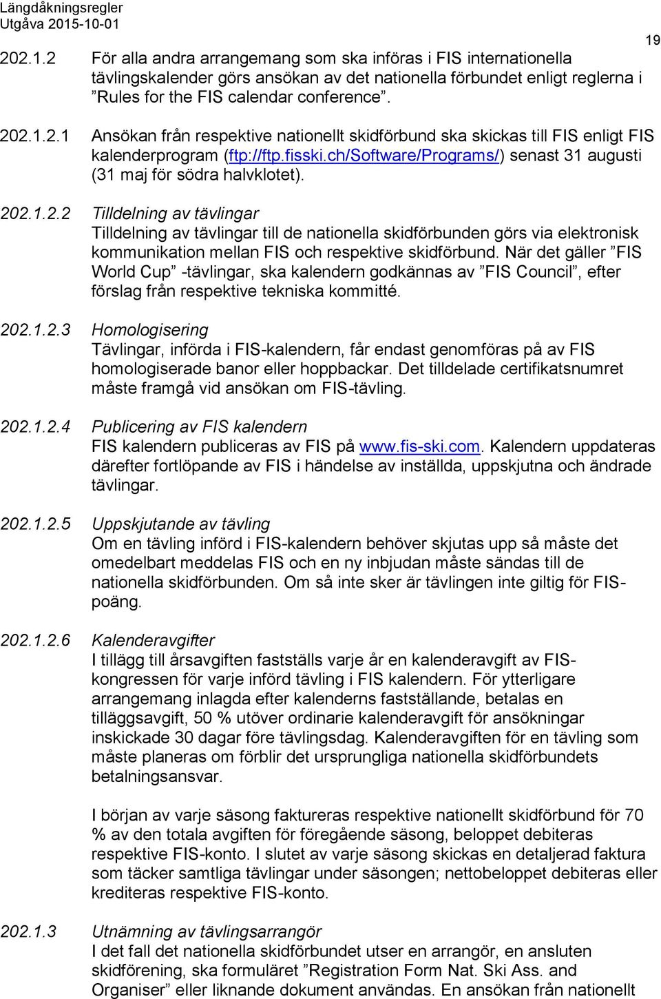 2.1.2.2 Tilldelning av tävlingar Tilldelning av tävlingar till de nationella skidförbunden görs via elektronisk kommunikation mellan FIS och respektive skidförbund.