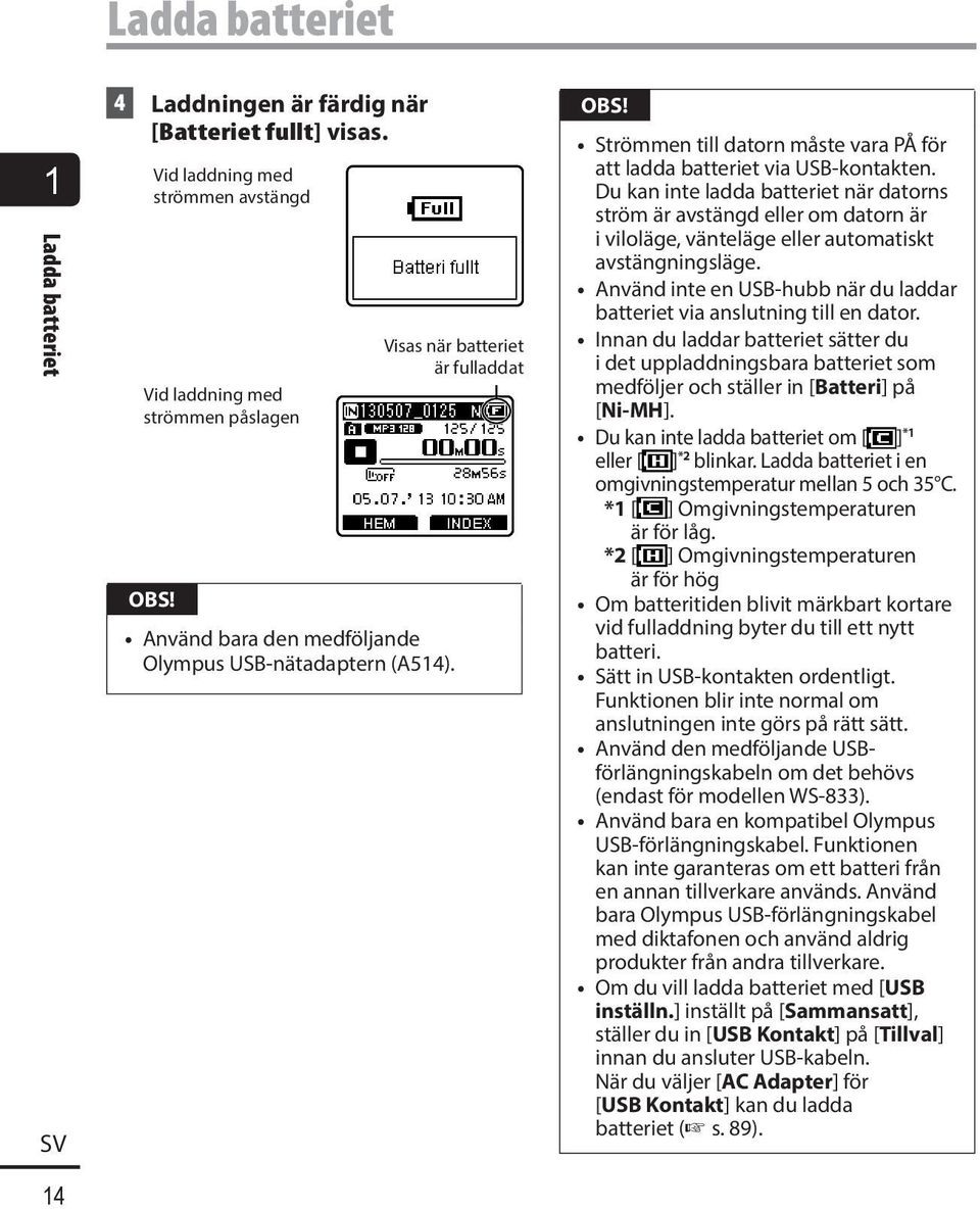 Strömmen till datorn måste vara PÅ för att ladda batteriet via USB-kontakten.