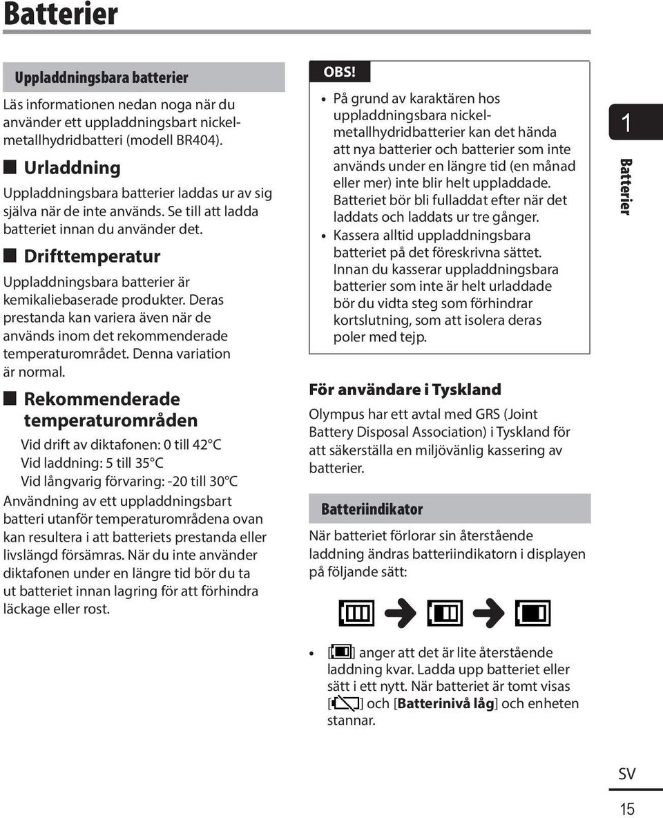 4 Drifttemperatur Uppladdningsbara batterier är kemikaliebaserade produkter. Deras prestanda kan variera även när de används inom det rekommenderade temperaturområdet. Denna variation är normal.