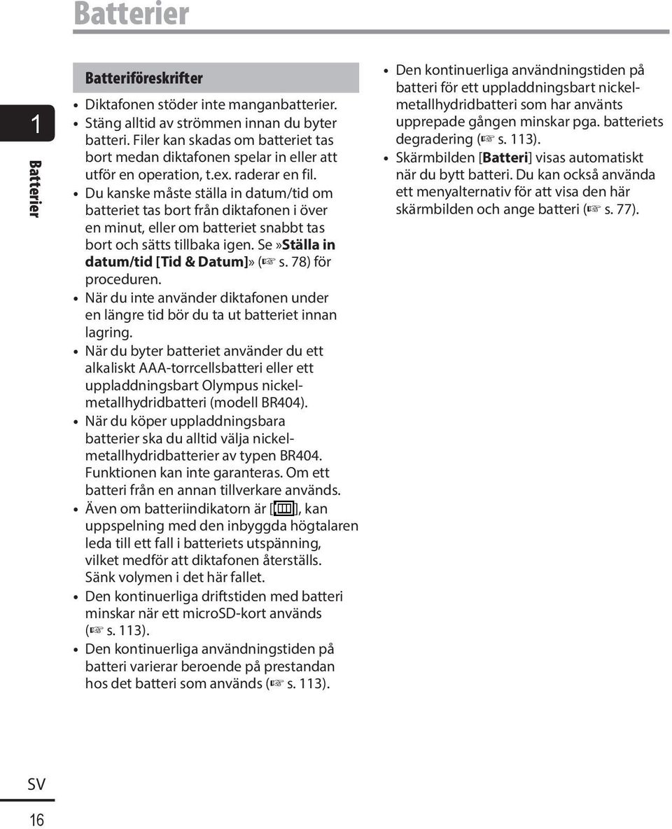 Du kanske måste ställa in datum/tid om batteriet tas bort från diktafonen i över en minut, eller om batteriet snabbt tas bort och sätts tillbaka igen. Se»Ställa in datum/tid [Tid & Datum]» ( s.