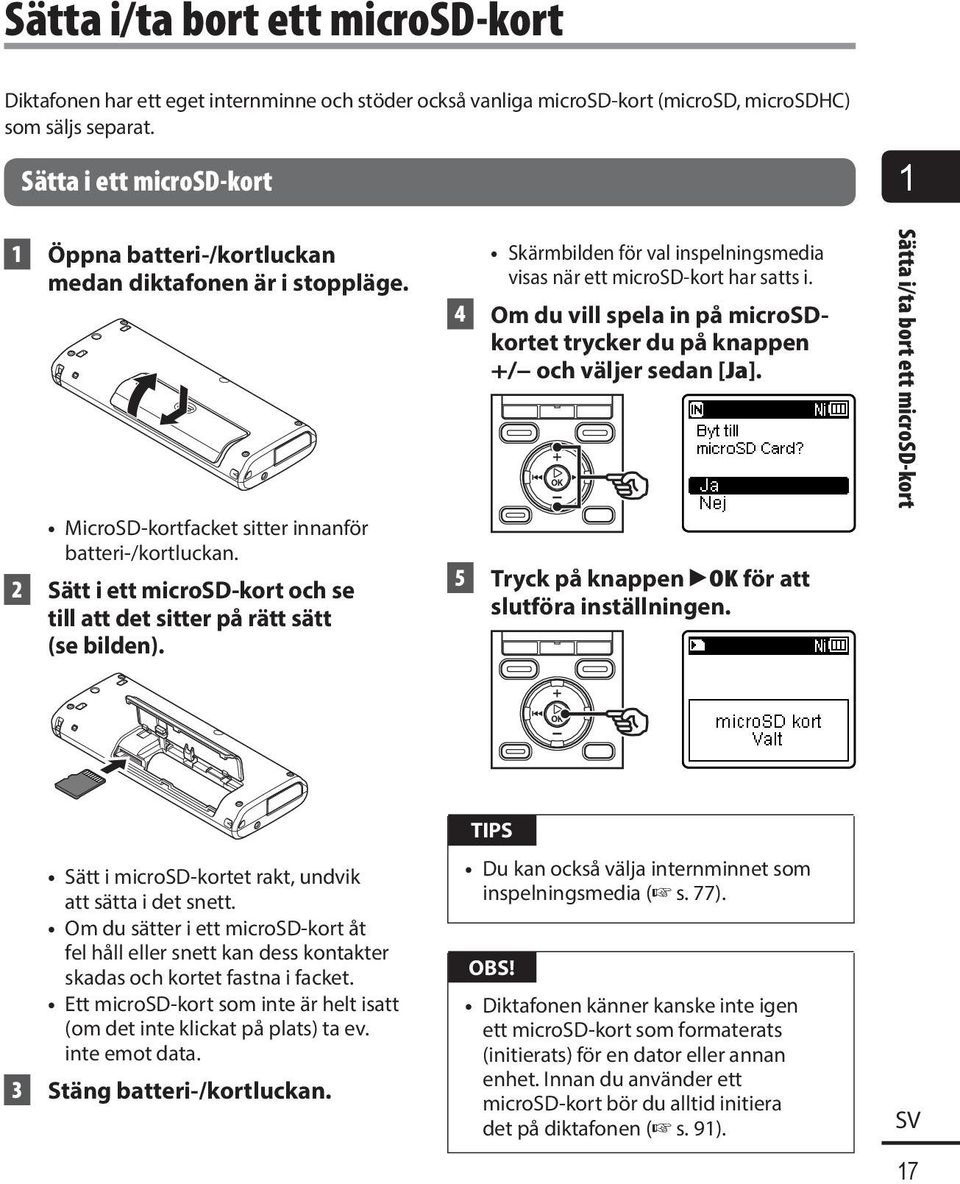 2 Sätt i ett microsd-kort och se till att det sitter på rätt sätt (se bilden). Skärmbilden för val inspelningsmedia visas när ett microsd-kort har satts i.