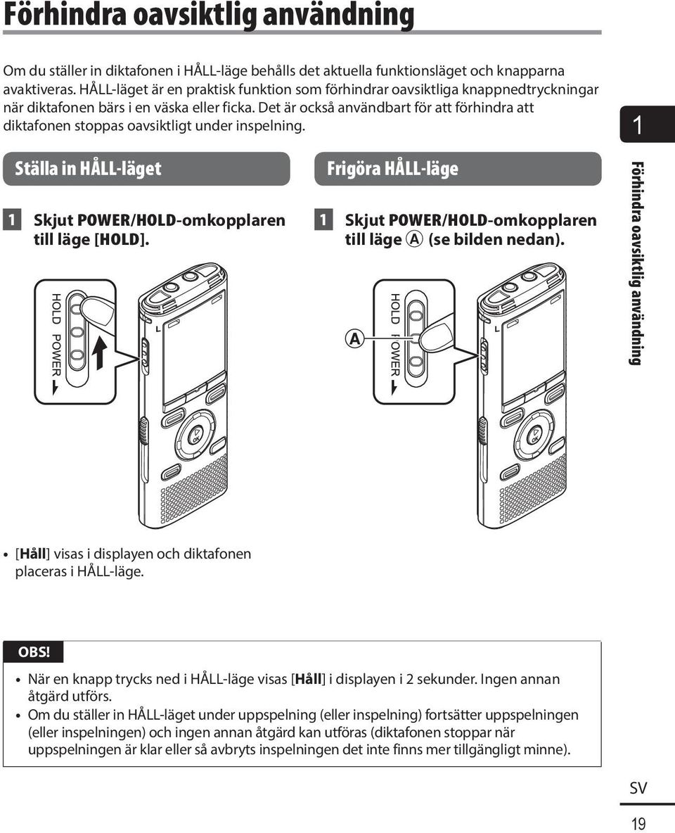 Det är också användbart för att förhindra att diktafonen stoppas oavsiktligt under inspelning. Ställa in HÅLL-läget 1 Skjut POWER/HOLD-omkopplaren till läge [HOLD].