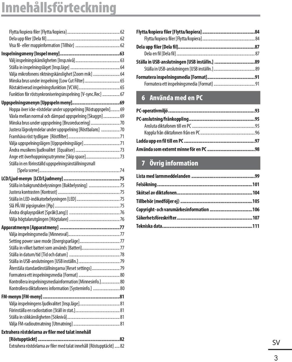 ..65 Röstaktiverad inspelningsfunktion [VCVA]...65 Funktion för röstsynkroniserings inspelning [V-sync.Rec]...67 Uppspelningsmenyn [Uppspeln meny].