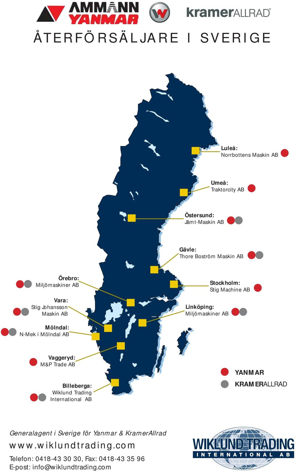 Mölndal: N-Mek i Mölndal AB Vaggeryd: M&P Trade AB Billeberga: Wiklund Trading International AB YANMAR KRAMERALLRAD