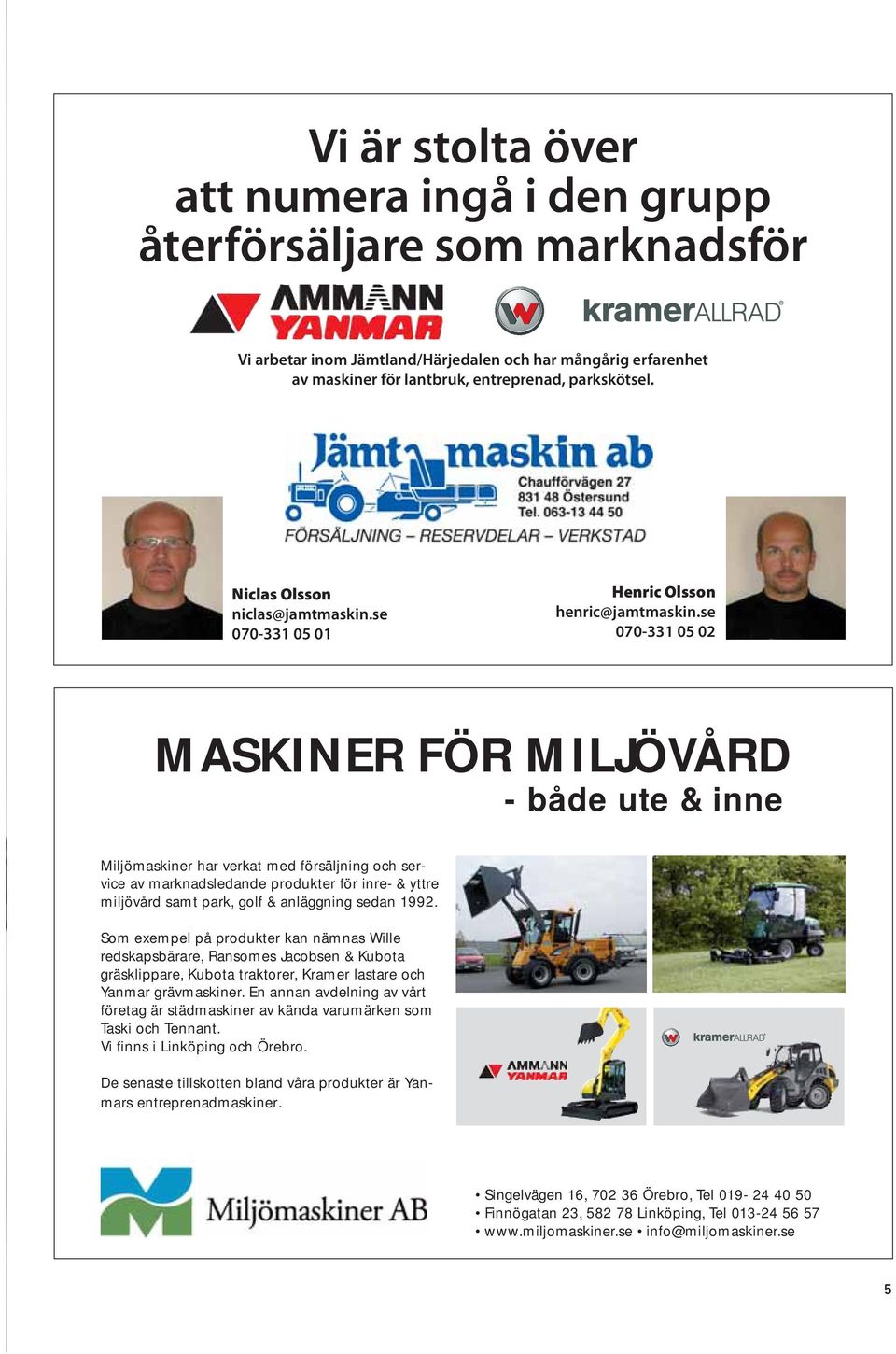 se 070-331 05 02 MASKINER FÖR MILJÖVÅRD - både ute & inne Miljömaskiner har verkat med försäljning och service av marknadsledande produkter för inre- & yttre miljövård samt park, golf & anläggning