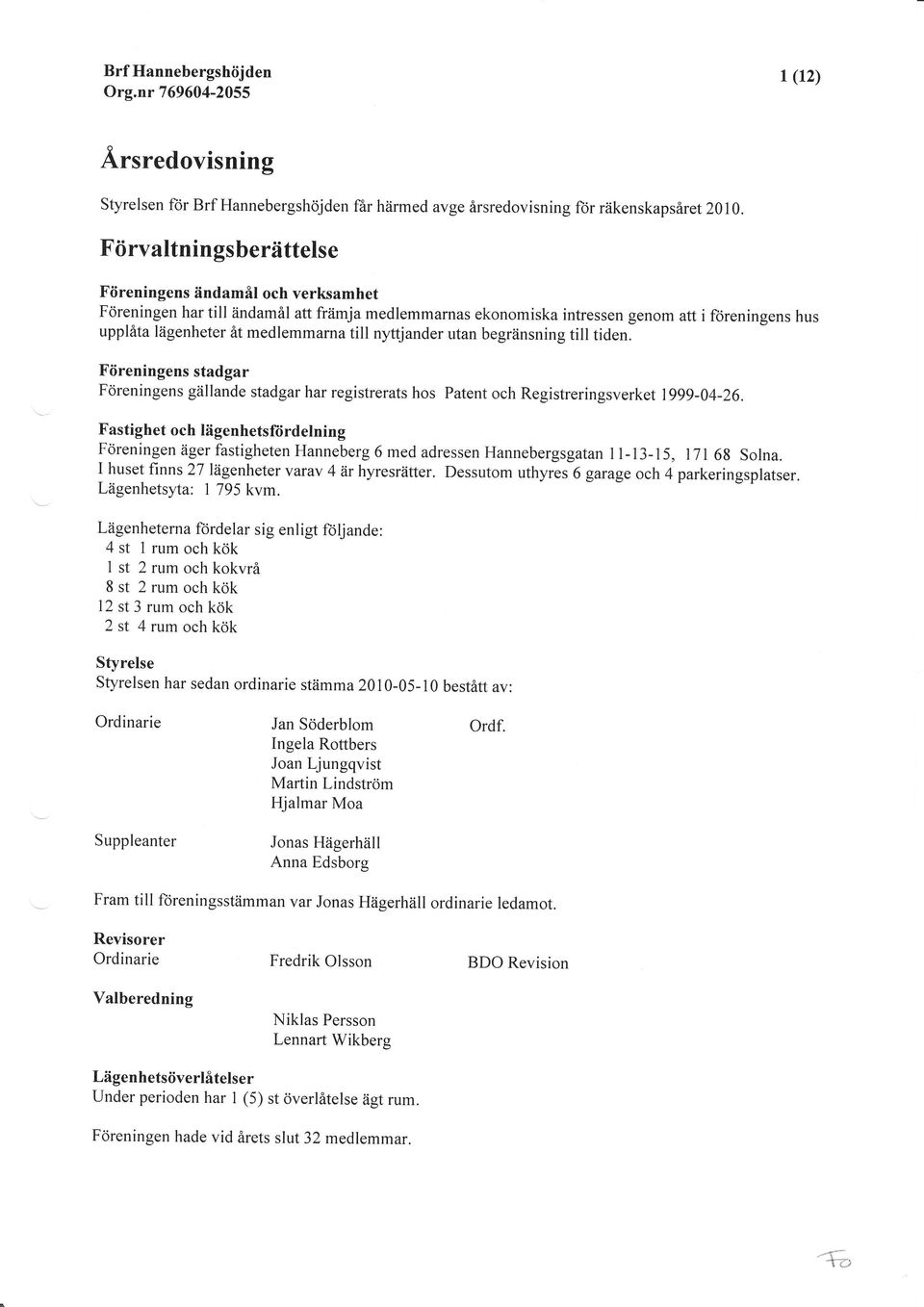 nyttjander utan begränsning till tiden. Föreningens stadgar Föreningens gällande stadgar har registrerats hos Patent och Registreringsverket 1999-4-26.