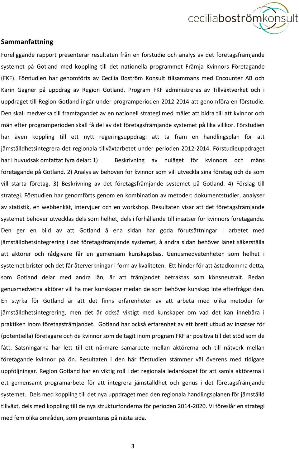 Program FKF administreras av Tillväxtverket och i uppdraget till Region Gotland ingår under programperioden 2012-2014 att genomföra en förstudie.