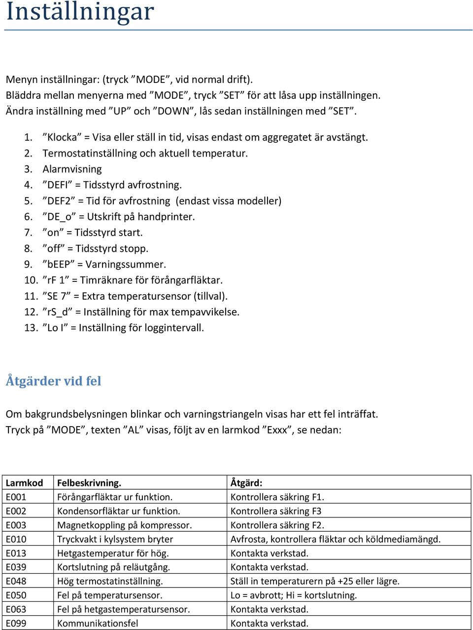 Alarmvisning 4. DEFI = Tidsstyrd avfrostning. 5. DEF2 = Tid för avfrostning (endast vissa modeller) 6. DE_o = Utskrift på handprinter. 7. on = Tidsstyrd start. 8. off = Tidsstyrd stopp. 9.