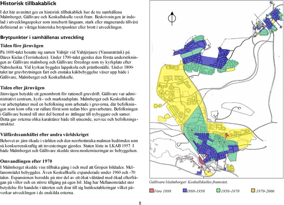 Brytpunkter i samhällenas utveckling Tiden före järnvägen På 1600-talet bosatte sig samen Vahtjir vid Vahtjirjaure (Vassaraträsk) på Dåres Kielas (Torrisheden).