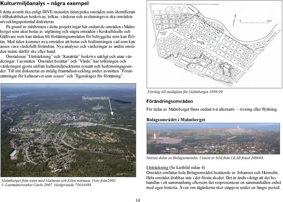 På grund av tidsbristen i detta projekt ingår här endast de områden i Malmberget som akut hotas av utplåning och några områden i Koskullskulle och Gällivare som kan tänkas bli förtätningsområden för