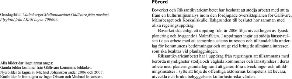 Förord Boverket och Riksantikvarieämbetet har beslutat att stödja arbetet med att ta fram en kulturmiljöanalys inom den fördjupade översiktsplanen för Gällivare, Malmberget och Koskullskulle.