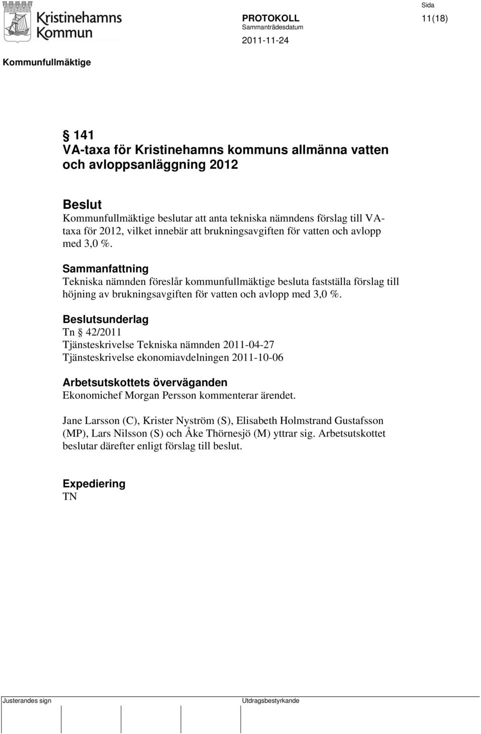 sunderlag Tn 42/2011 Tjänsteskrivelse Tekniska nämnden 2011-04-27 Tjänsteskrivelse ekonomiavdelningen 2011-10-06 Arbetsutskottets överväganden Ekonomichef Morgan Persson kommenterar ärendet.