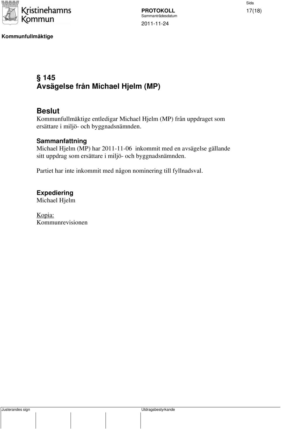 Michael Hjelm (MP) har 2011-11-06 inkommit med en avsägelse gällande sitt uppdrag som ersättare