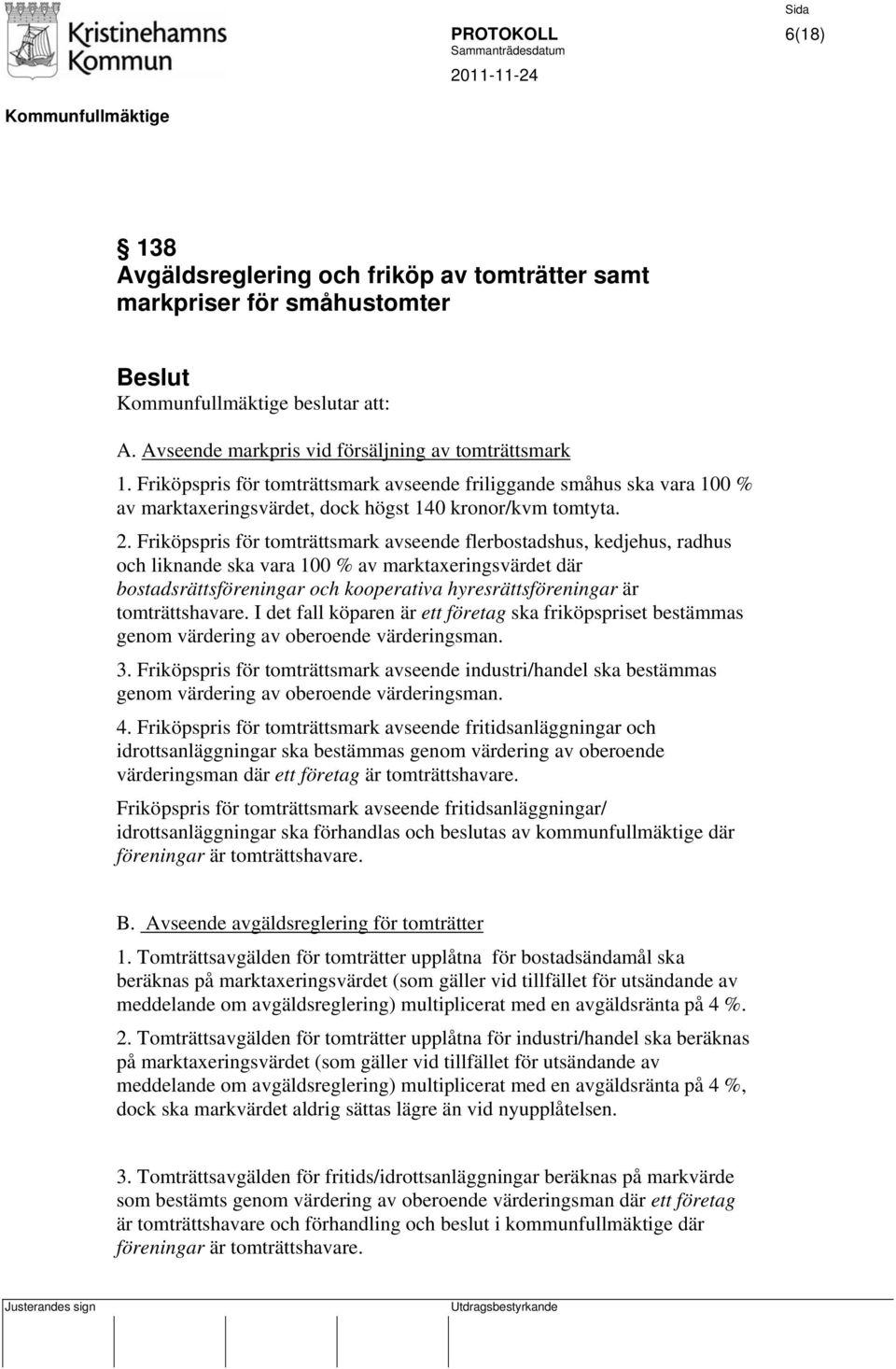 Friköpspris för tomträttsmark avseende flerbostadshus, kedjehus, radhus och liknande ska vara 100 % av marktaxeringsvärdet där bostadsrättsföreningar och kooperativa hyresrättsföreningar är