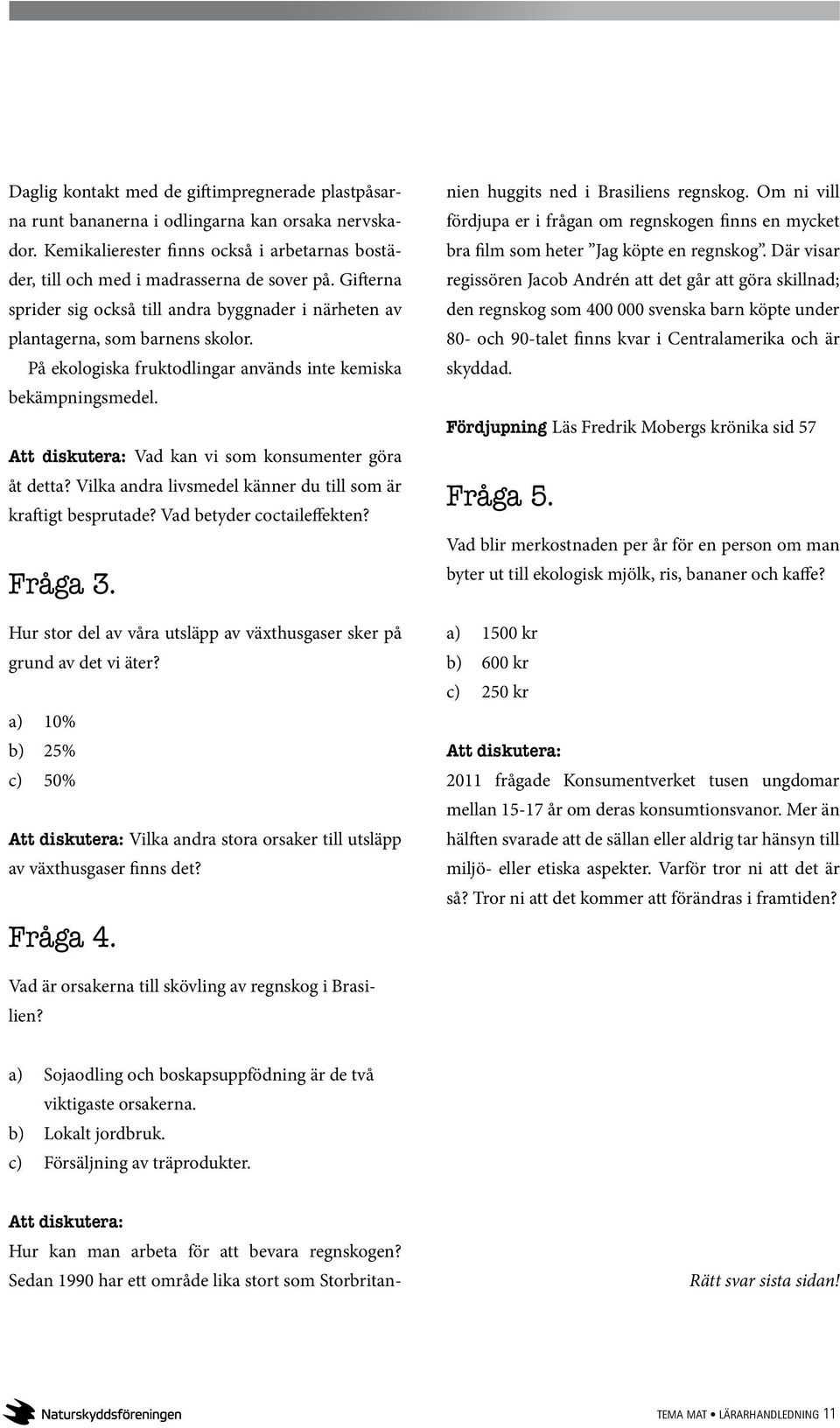 Att diskutera: Vad kan vi som konsumenter göra åt detta? Vilka andra livsmedel känner du till som är kraftigt besprutade? Vad betyder coctaileffekten? Fråga 3.