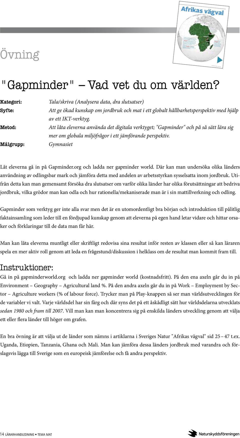 konstgödsel och bekämpningsmedel. Är det rätt väg? Ekologisk export är på frammarsch i Uganda där förhoppningsfulla småbönder producerar flygfrukt för Europa.