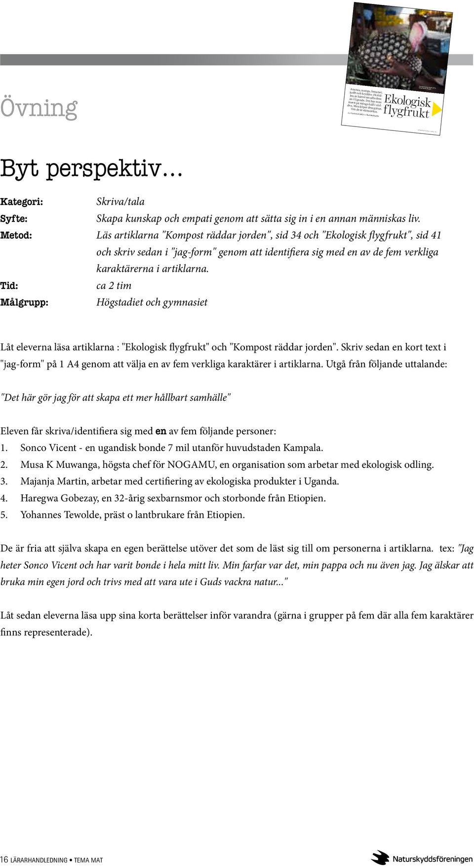 indd 41 2013-08-27 10:47 Byt perspektiv Kategori: Skriva/tala Syfte: Skapa kunskap och empati genom att sätta sig in i en annan människas liv.