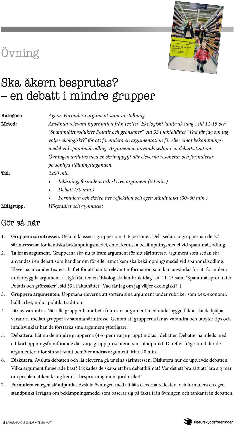 Använda relevant information från texten "Ekologiskt lantbruk idag", sid 11-15 och "Spannmålsprodukter Potatis och grönsaker", sid 33 i faktahäftet "Vad får jag om jag väljer ekologiskt?