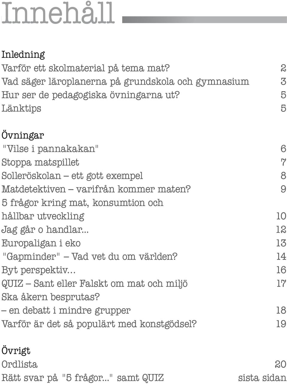 9 5 frågor kring mat, konsumtion och hållbar utveckling 10 Jag går o handlar... 12 Europaligan i eko 13 "Gapminder" Vad vet du om världen?