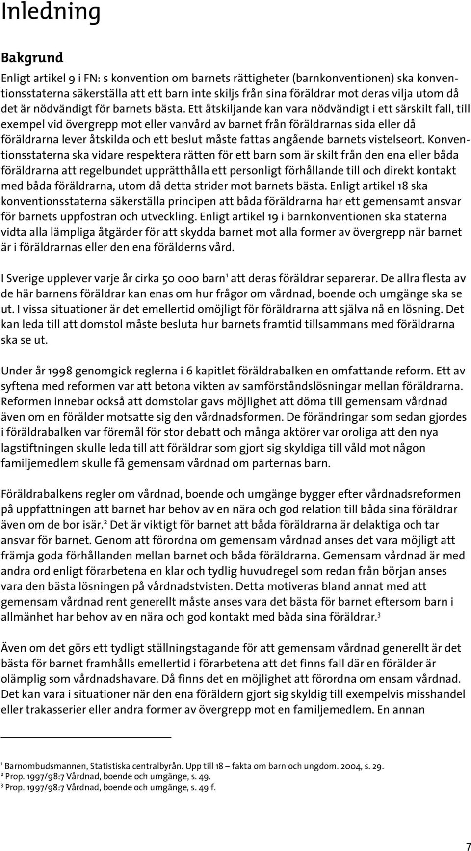 Ett åtskiljande kan vara nödvändigt i ett särskilt fall, till exempel vid övergrepp mot eller vanvård av barnet från föräldrarnas sida eller då föräldrarna lever åtskilda och ett beslut måste fattas