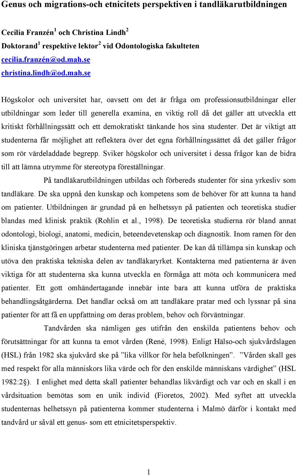 se Högskolor och universitet har, oavsett om det är fråga om professionsutbildningar eller utbildningar som leder till generella examina, en viktig roll då det gäller att utveckla ett kritiskt