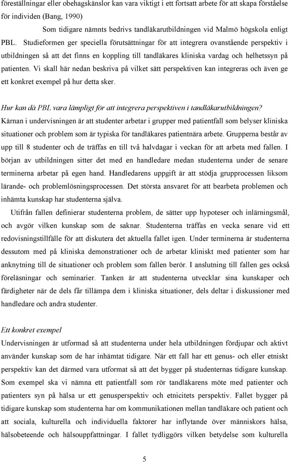 Studieformen ger speciella förutsättningar för att integrera ovanstående perspektiv i utbildningen så att det finns en koppling till tandläkares kliniska vardag och helhetssyn på patienten.