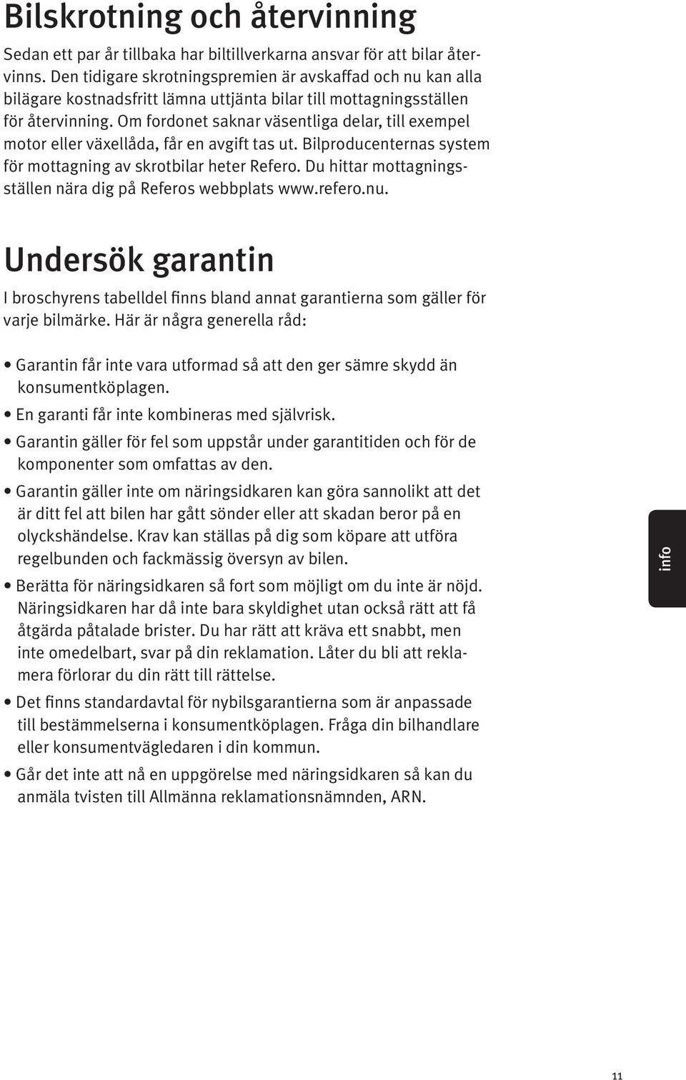 Om fordonet saknar väsentliga delar, till exempel motor eller växellåda, får en avgift tas ut. Bilproducenternas system för mottagning av skrotbilar heter Refero.