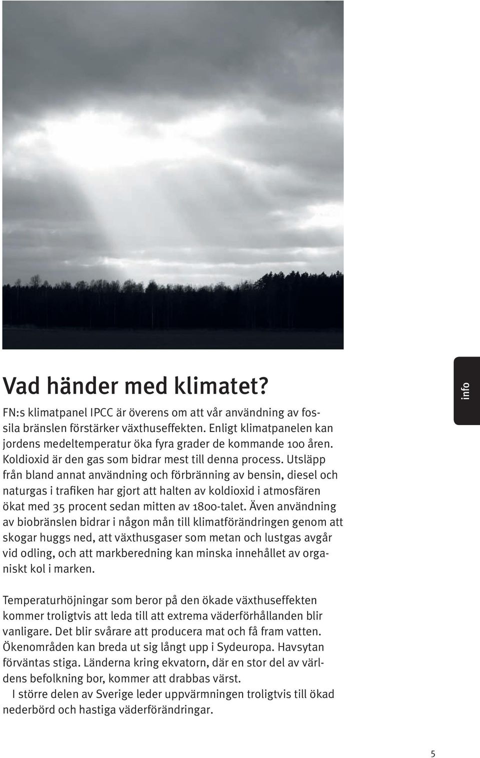 Utsläpp från bland annat användning och förbränning av bensin, diesel och naturgas i trafiken har gjort att halten av koldioxid i atmosfären ökat med 3 procent sedan mitten av 1800-talet.