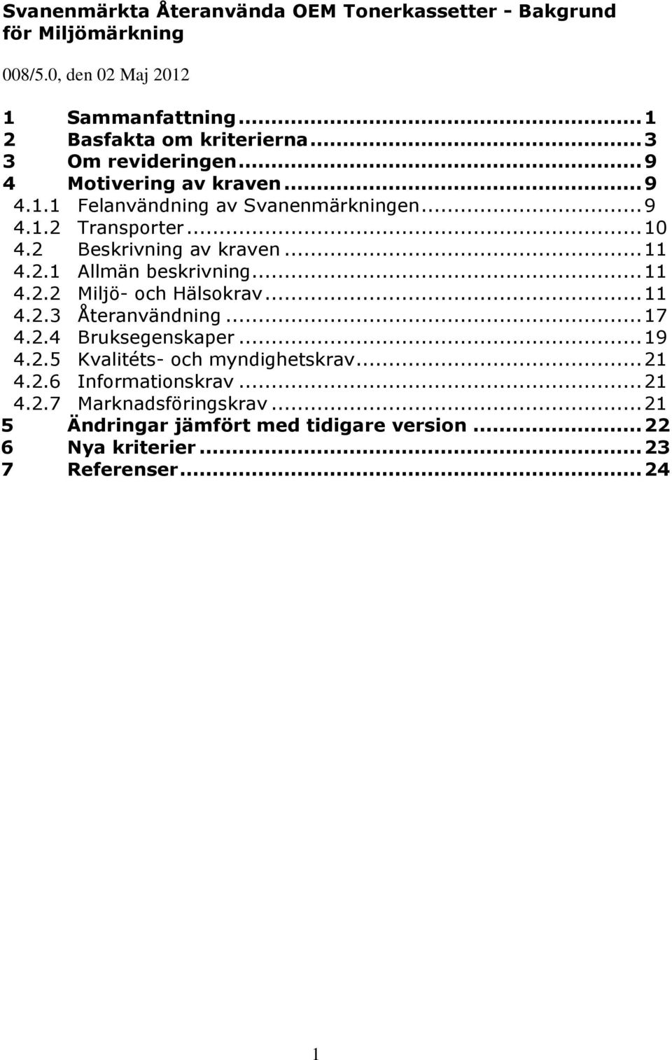 .. 11 4.2.1 Allmän beskrivning... 11 4.2.2 Miljö- och Hälsokrav... 11 4.2.3 Återanvändning... 17 4.2.4 Bruksegenskaper... 19 4.2.5 Kvalitéts- och myndighetskrav.