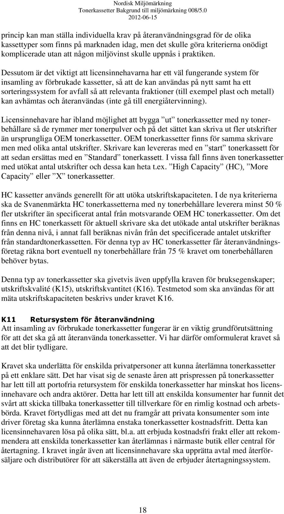 Dessutom är det viktigt att licensinnehavarna har ett väl fungerande system för insamling av förbrukade kassetter, så att de kan användas på nytt samt ha ett sorteringssystem for avfall så att