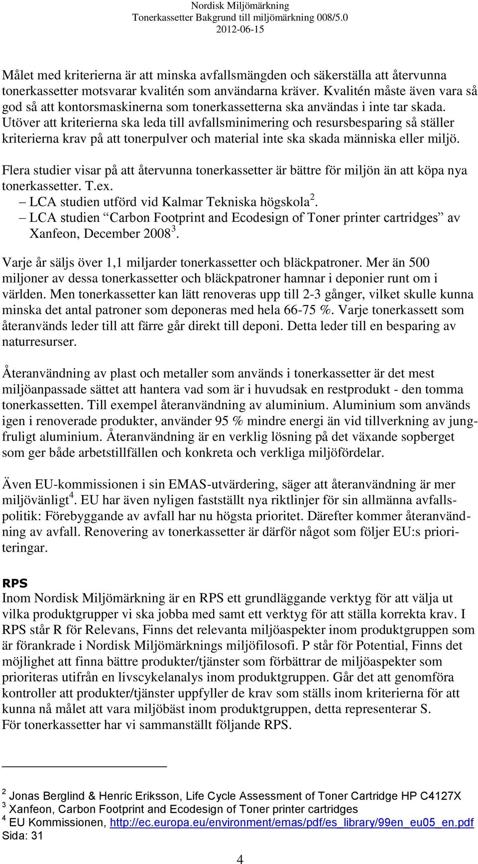 Utöver att kriterierna ska leda till avfallsminimering och resursbesparing så ställer kriterierna krav på att tonerpulver och material inte ska skada människa eller miljö.