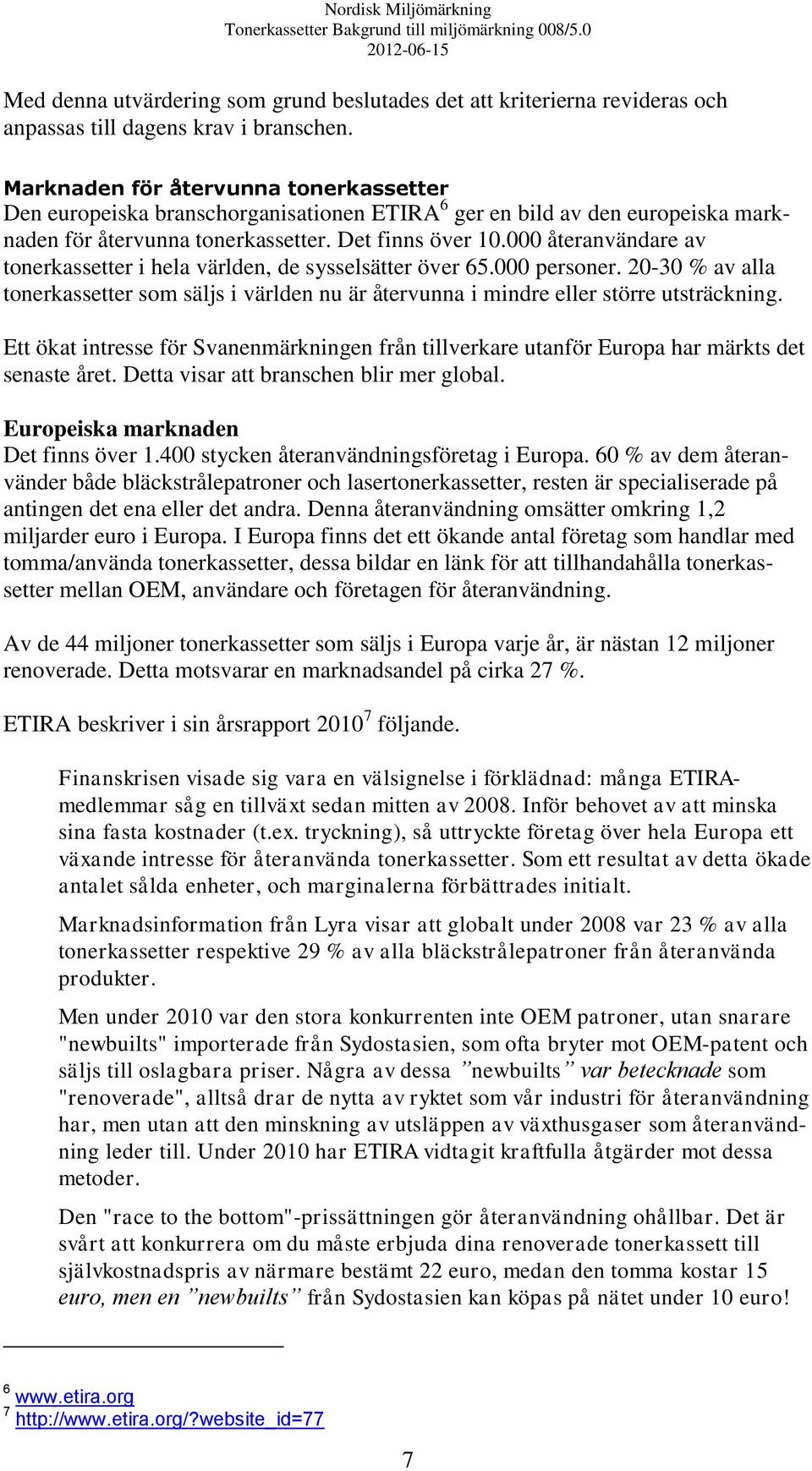 000 återanvändare av tonerkassetter i hela världen, de sysselsätter över 65.000 personer. 20-30 % av alla tonerkassetter som säljs i världen nu är återvunna i mindre eller större utsträckning.