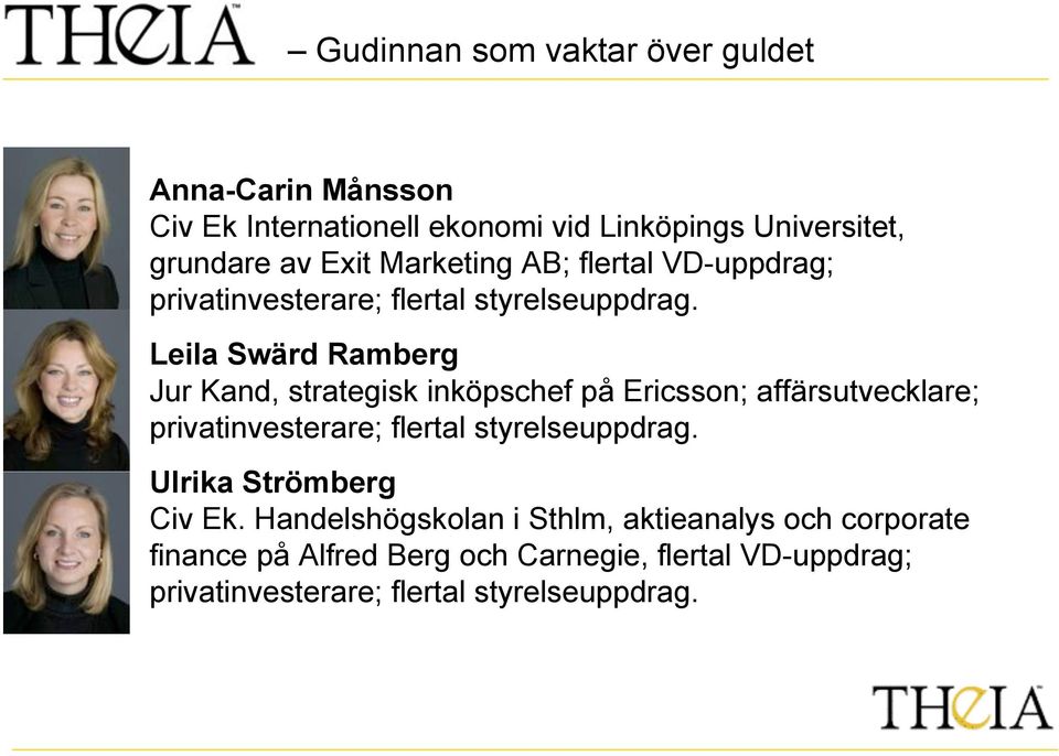 Leila Swärd Ramberg Jur Kand, strategisk inköpschef på Ericsson; affärsutvecklare; privatinvesterare; flertal styrelseuppdrag.