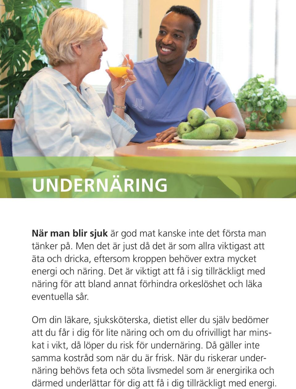 Det är viktigt att få i sig tillräckligt med näring för att bland annat förhindra orkeslöshet och läka eventuella sår.