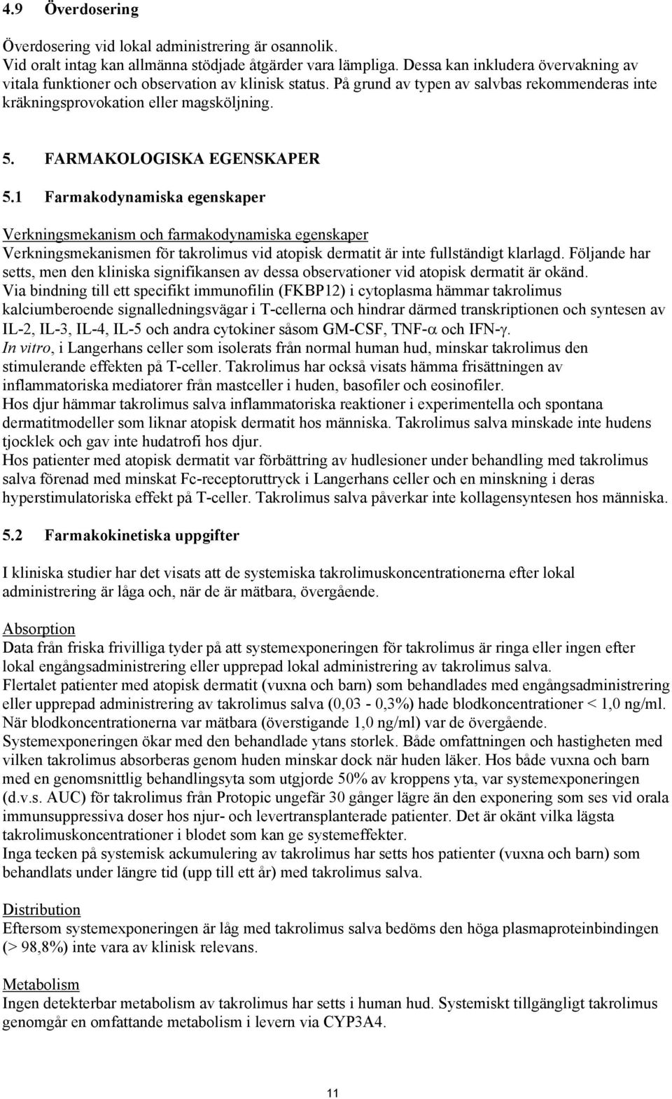 FARMAKOLOGISKA EGENSKAPER 5.1 Farmakodynamiska egenskaper Verkningsmekanism och farmakodynamiska egenskaper Verkningsmekanismen för takrolimus vid atopisk dermatit är inte fullständigt klarlagd.