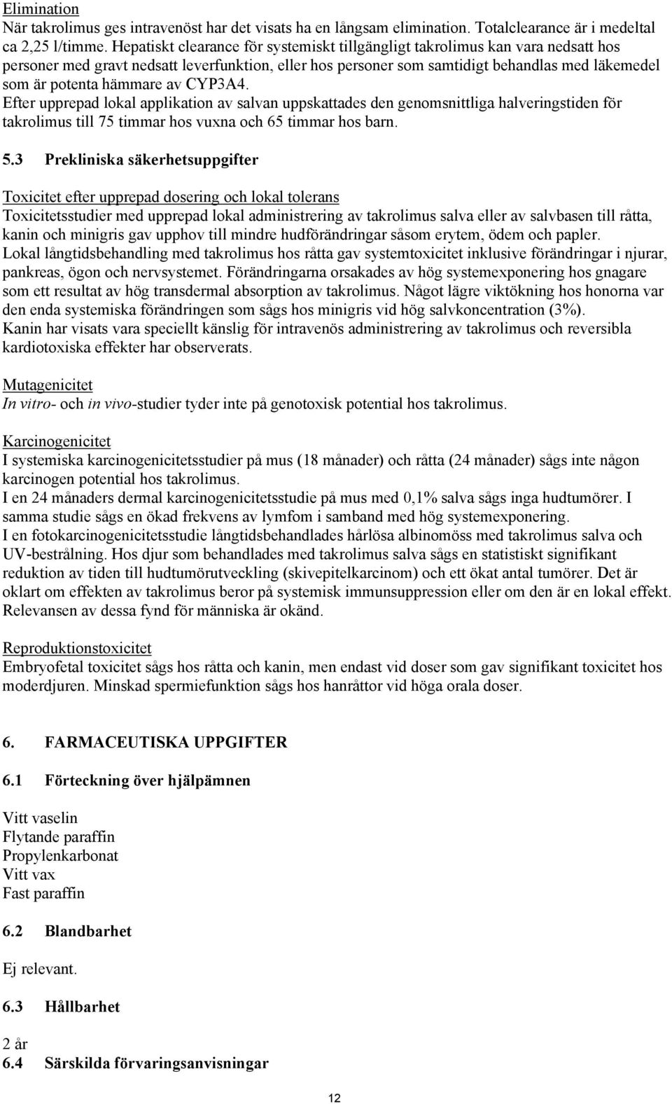 hämmare av CYP3A4. Efter upprepad lokal applikation av salvan uppskattades den genomsnittliga halveringstiden för takrolimus till 75 timmar hos vuxna och 65 timmar hos barn. 5.