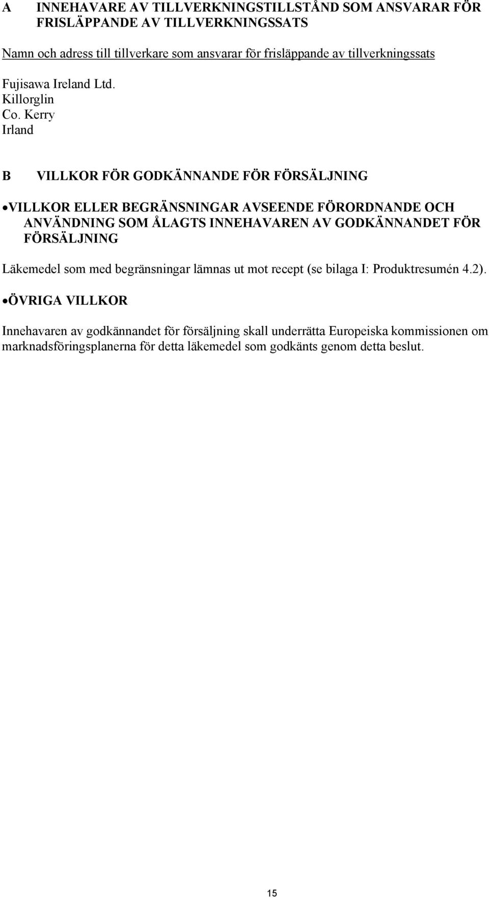 Kerry Irland B VILLKOR FÖR GODKÄNNANDE FÖR FÖRSÄLJNING VILLKOR ELLER BEGRÄNSNINGAR AVSEENDE FÖRORDNANDE OCH ANVÄNDNING SOM ÅLAGTS INNEHAVAREN AV GODKÄNNANDET FÖR